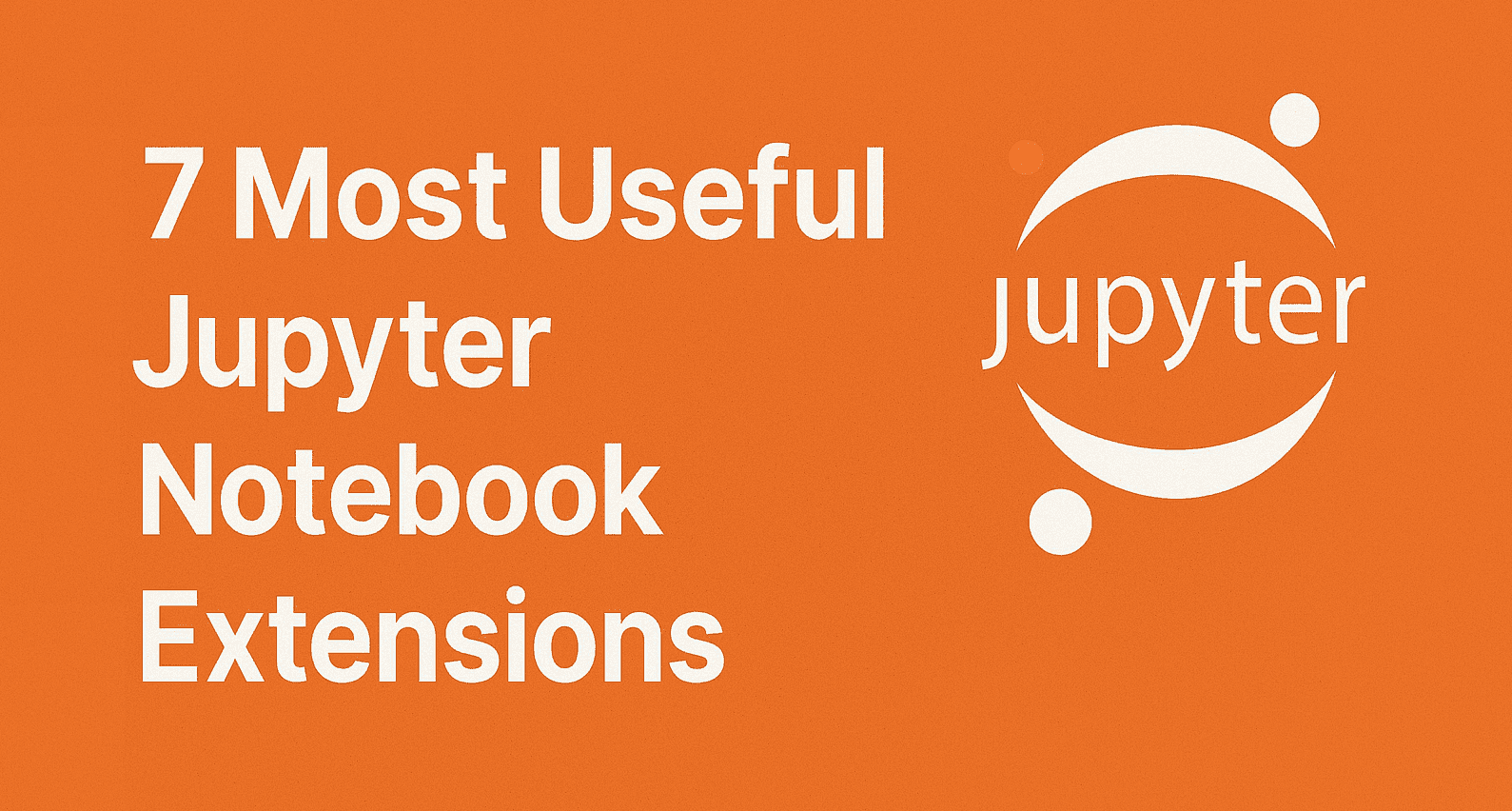 🚀 Supercharge Your Jupyter Notebooks! 7 Must-Have Extensions!